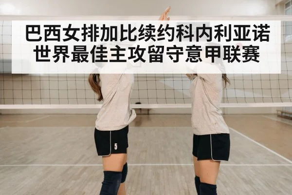 巴西女排加比续约科内利亚诺 世界最佳主攻留守意甲联赛