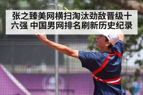 张之臻美网横扫淘汰劲敌晋级十六强 中国男网排名刷新历史纪录